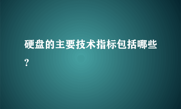 硬盘的主要技术指标包括哪些?