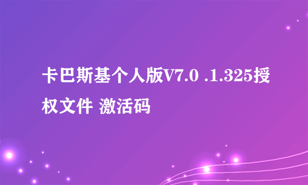 卡巴斯基个人版V7.0 .1.325授权文件 激活码