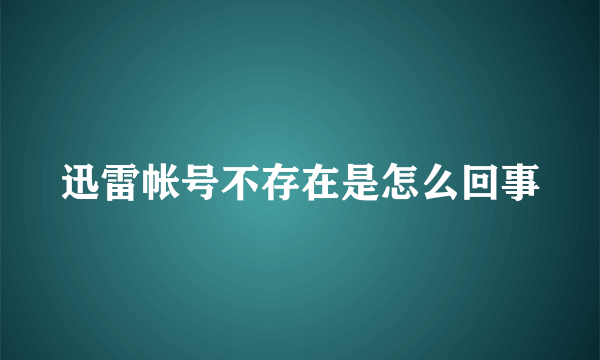 迅雷帐号不存在是怎么回事