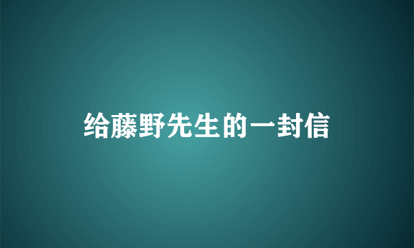 给藤野先生的一封信