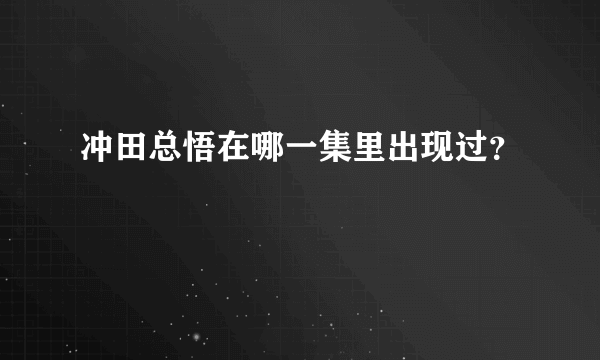 冲田总悟在哪一集里出现过？