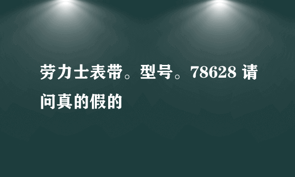 劳力士表带。型号。78628 请问真的假的