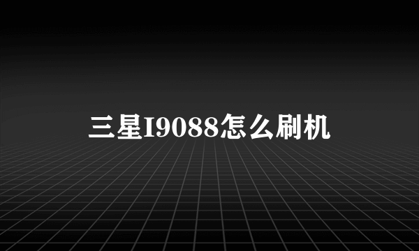 三星I9088怎么刷机