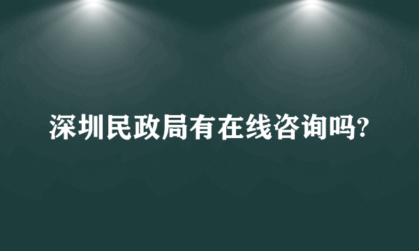 深圳民政局有在线咨询吗?