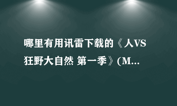 哪里有用讯雷下载的《人VS狂野大自然 第一季》(Man Vs. Wild Season 1)