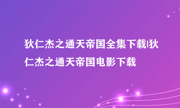 狄仁杰之通天帝国全集下载|狄仁杰之通天帝国电影下载