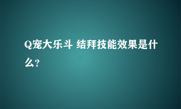 Q宠大乐斗 结拜技能效果是什么？