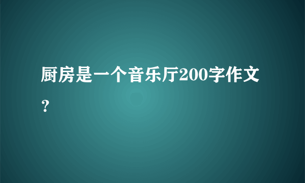 厨房是一个音乐厅200字作文？