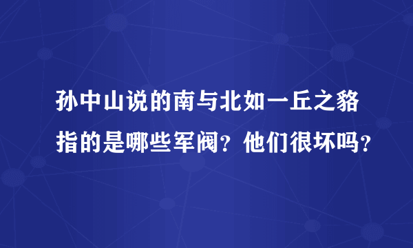 孙中山说的南与北如一丘之貉指的是哪些军阀？他们很坏吗？