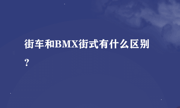 街车和BMX街式有什么区别？