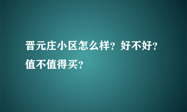 晋元庄小区怎么样？好不好？值不值得买？