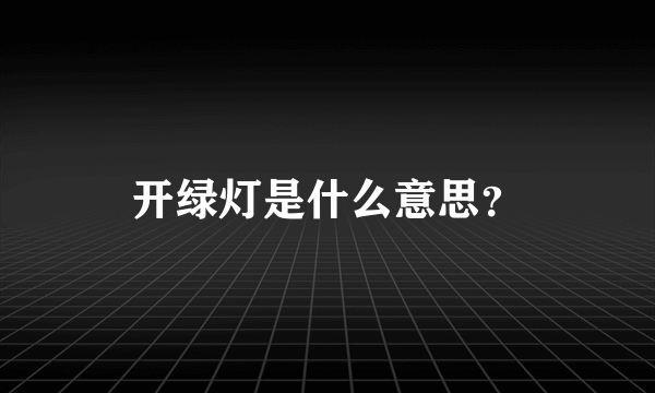 开绿灯是什么意思？