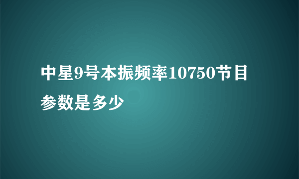 中星9号本振频率10750节目参数是多少