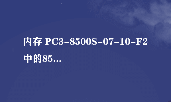 内存 PC3-8500S-07-10-F2中的8500s代表什么