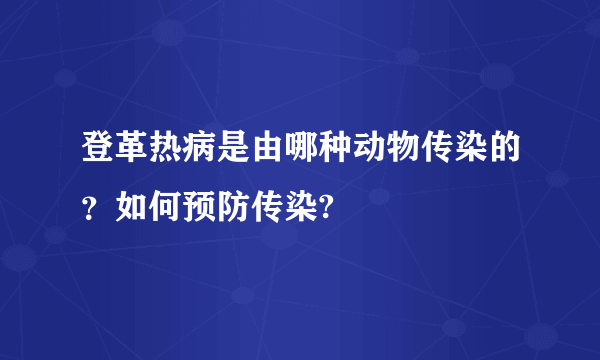 登革热病是由哪种动物传染的？如何预防传染?