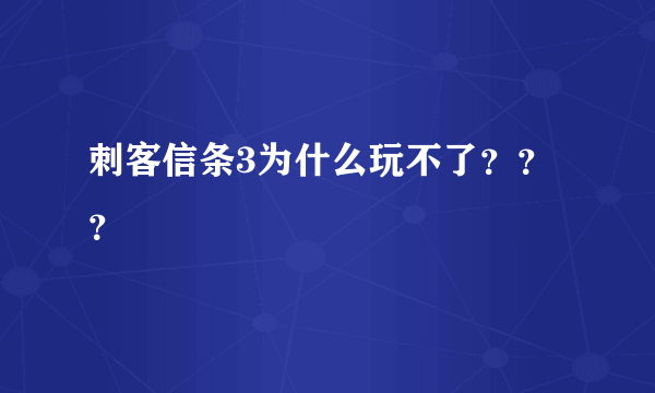 刺客信条3为什么玩不了？？？