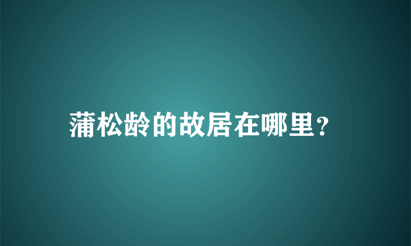 蒲松龄的故居在哪里？