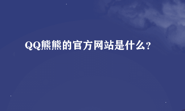 QQ熊熊的官方网站是什么？