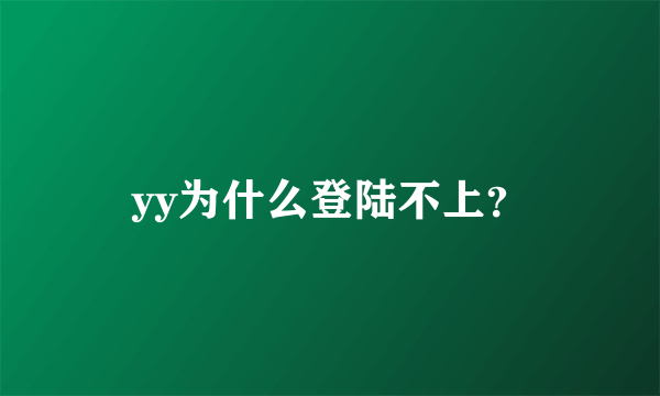 yy为什么登陆不上？