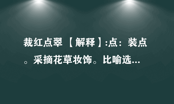 裁红点翠 【解释】:点：装点。采摘花草妆饰。比喻选择华丽的辞藻。猜一生肖