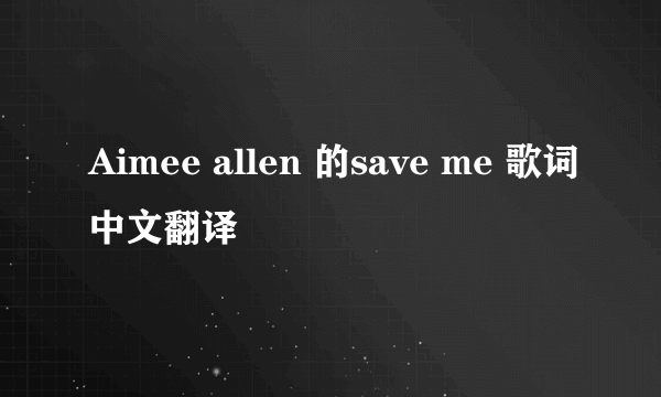 Aimee allen 的save me 歌词中文翻译