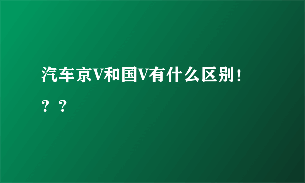 汽车京V和国V有什么区别！？？