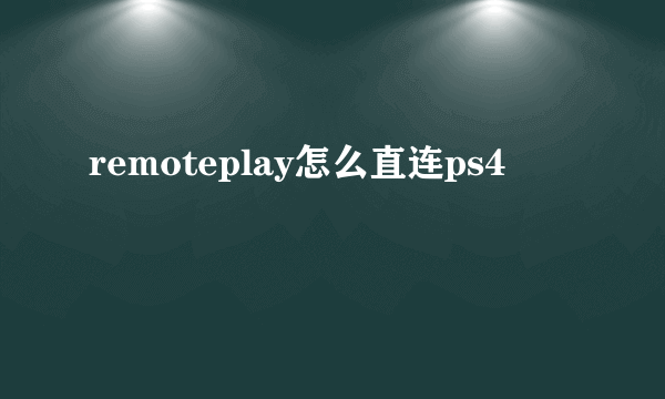 remoteplay怎么直连ps4