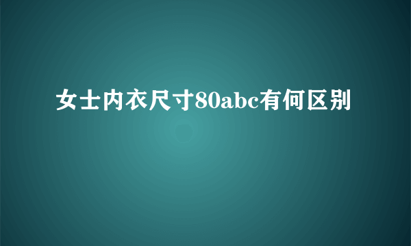 女士内衣尺寸80abc有何区别