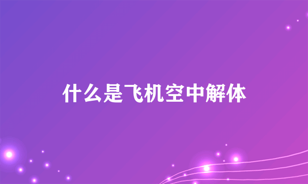 什么是飞机空中解体