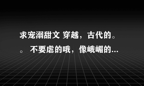 求宠溺甜文 穿越，古代的。。 不要虐的哦，像峨嵋的《绮梦璇玑》《诱狐》一样的。