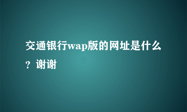 交通银行wap版的网址是什么？谢谢