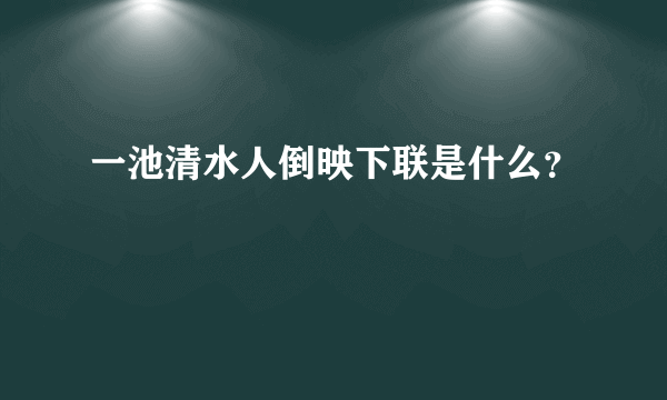 一池清水人倒映下联是什么？