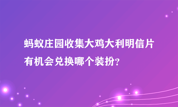 蚂蚁庄园收集大鸡大利明信片有机会兑换哪个装扮？