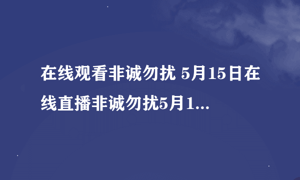 在线观看非诚勿扰 5月15日在线直播非诚勿扰5月15日,非诚勿扰重播，GGGDY