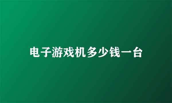 电子游戏机多少钱一台