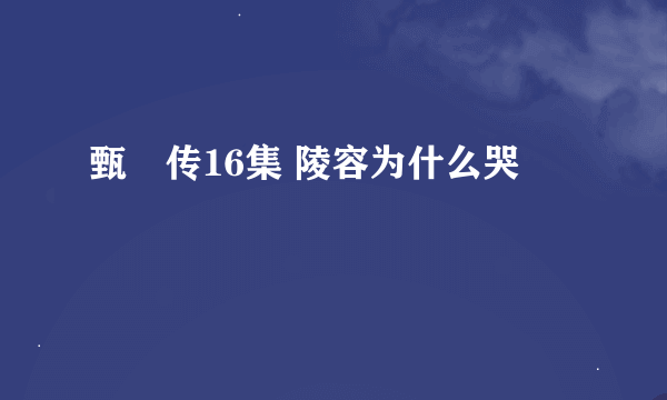 甄嬛传16集 陵容为什么哭