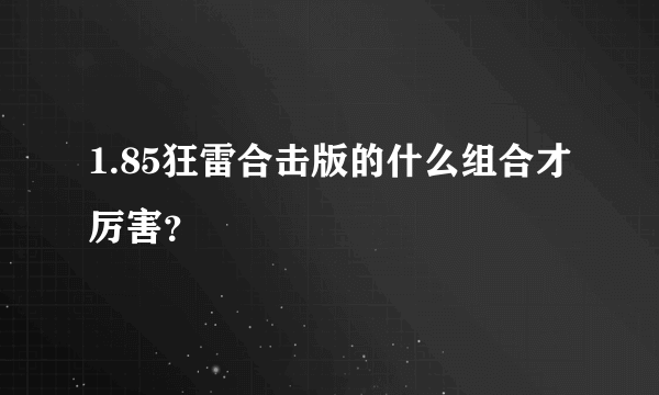 1.85狂雷合击版的什么组合才厉害？