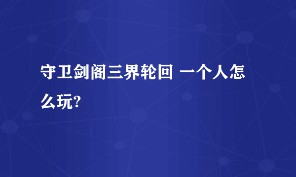 守卫剑阁三界轮回 一个人怎么玩?