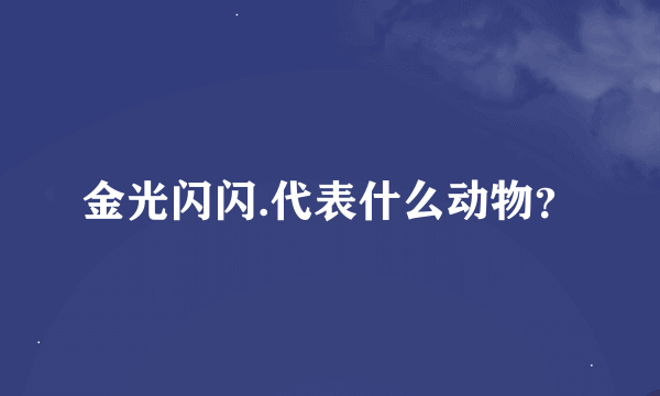 金光闪闪.代表什么动物？