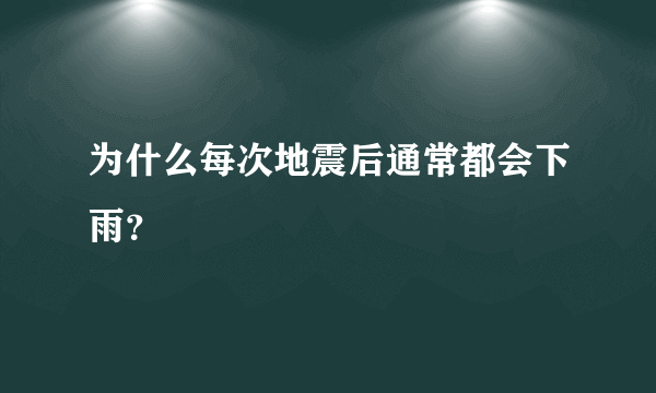 为什么每次地震后通常都会下雨？