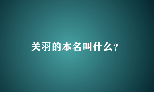 关羽的本名叫什么？