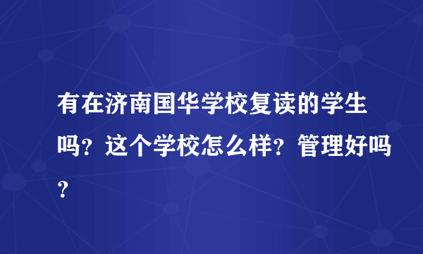 有在济南国华学校复读的学生吗？这个学校怎么样？管理好吗？