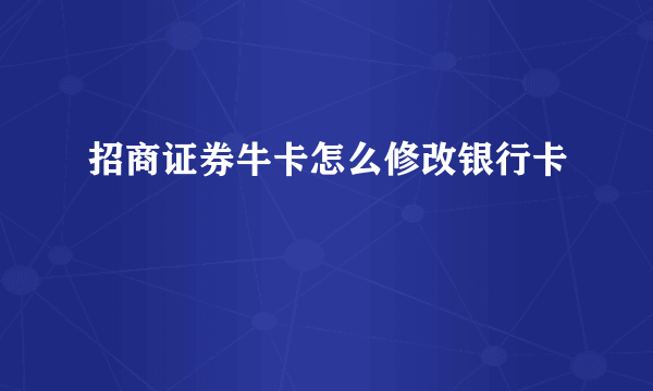 招商证券牛卡怎么修改银行卡