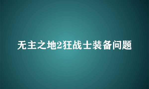 无主之地2狂战士装备问题