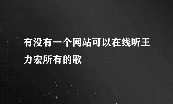 有没有一个网站可以在线听王力宏所有的歌