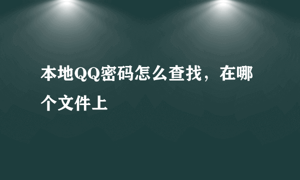 本地QQ密码怎么查找，在哪个文件上