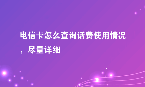 电信卡怎么查询话费使用情况，尽量详细