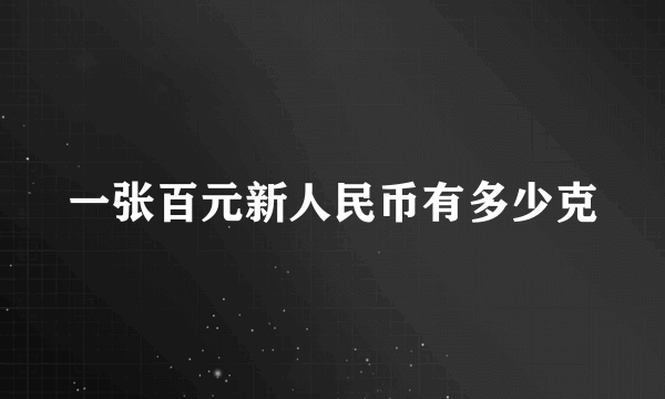 一张百元新人民币有多少克