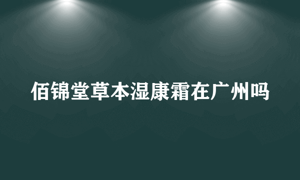 佰锦堂草本湿康霜在广州吗