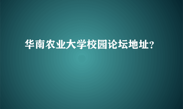 华南农业大学校园论坛地址？